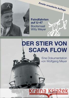 Der Stier von Scapa Flow: Feindfahrten auf U-47 Bootsmaat Willy Meyer Wolfgang Meyer 9783347366169