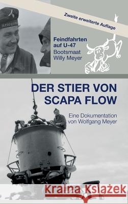 Der Stier von Scapa Flow: Feindfahrten auf U-47 Bootsmaat Willy Meyer Wolfgang Meyer 9783347366176