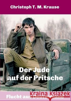 Der Jude auf der Pritsche: Flucht aus Deutschland Christoph T. M. Krause 9783347369870