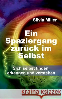 Ein Spaziergang zurück im Selbst: Sich selbst finden, erkennen und verstehen Miller, Silvia 9783347370647