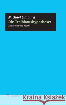 Die Treibhaushypothese: Alles Schall und Rauch?: Eine Kritik auf der Basis exakter Naturwissenschaften Michael Limburg 9783347371057 Tredition Gmbh