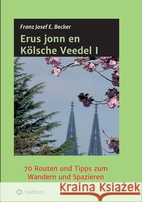 Erus jonn en Kölsche Veedel I: 70 Routen und Tipps zum Wandern und Spazieren Becker, Franz Josef E. 9783347372955