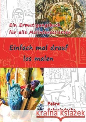 Einfach mal drauf los malen: Ein Ermutigungsbuch für alle Malinteressierten Schmiedecke, Petra 9783347373020