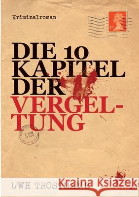 Die 10 Kapitel der Vergeltung: Kriminalroman Uwe Trostmann 9783347373679 Tredition Gmbh