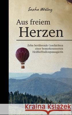 Aus freiem Herzen: Zehn berührende Geschichten einer bemerkenswerten Heißluftballonpassagierin Wollny, Sascha 9783347375451