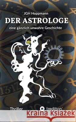 Der Astrologe: eine gänzlich unwahre Geschichte Hoppmann, Jürgen G. H. 9783347376090 Tredition Gmbh