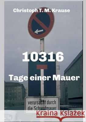 10316: Tage einer Mauer Christoph T. M. Krause 9783347382169