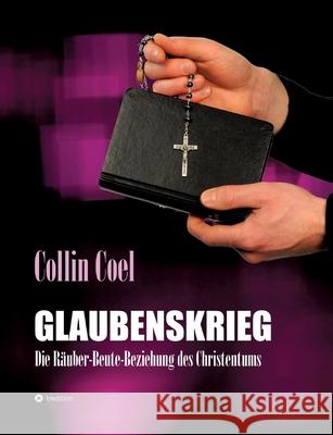Glaubenskrieg: Die Räuber-Beute-Beziehung des Christentums Coel, Collin 9783347382800 Tredition Gmbh