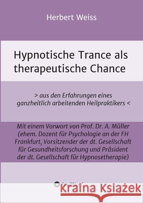 Hypnotische Trance als therapeutische Chance: > aus den Erfahrungen eines ganzheitlich arbeitenden Heilpraktikers Herbert Weiss 9783347385061