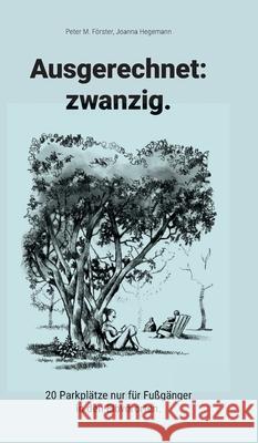 Ausgerechnet: zwanzig.:20 Parkplätze nur für Fußgänger in den Elbvororten. Förster, Peter M. 9783347386785