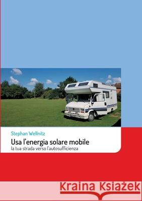 Usa l'energia solare mobile: la tua strada verso l'autosufficienza Stephan Wellnitz 9783347386921 Tredition Gmbh