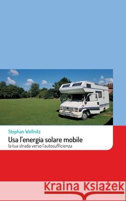 Usa l'energia solare mobile: la tua strada verso l'autosufficienza Stephan Wellnitz 9783347386938