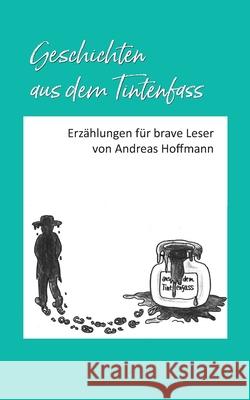 Geschichten aus dem Tintenfass: Erzählungen für brave Leser Hoffmann, Andreas 9783347389144