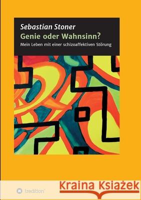 Genie oder Wahnsinn?: Mein Leben mit einer schizoaffektiven Störung Stoner, Sebastian 9783347390065