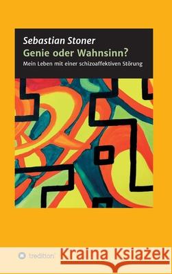 Genie oder Wahnsinn?: Mein Leben mit einer schizoaffektiven Störung Stoner, Sebastian 9783347390072