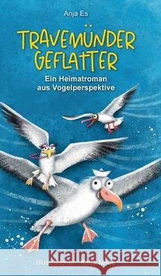 Travemünder Geflatter: Ein Heimatroman aus Vogelperspektive Es, Anja 9783347390508 Tredition Gmbh