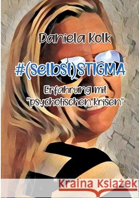 #(selbst)STIGMA: Erfahrung mit psychotischen Krisen Daniela Kolk 9783347391017