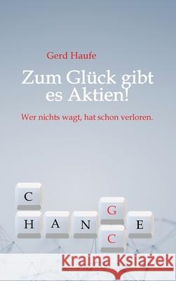 Zum Glück gibt es Aktien!: Wer nichts wagt, hat schon verloren. Haufe, Gerd 9783347394940