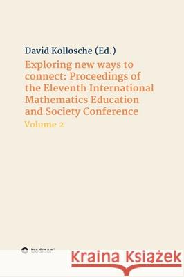 Exploring new ways to connect: Proceedings of the Eleventh International Mathematics Education and Society Conference: Volume 2 David Kollosche 9783347399112 Tredition Gmbh