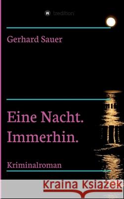 Eine Nacht. Immerhin. Gerhard Sauer 9783347400221 Tredition Gmbh