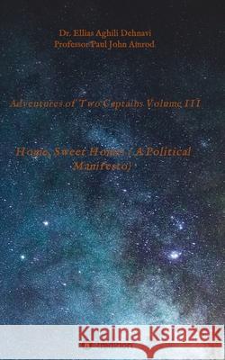 Adventures of Two Captains Volume III: Home, Sweet Home! ( A Political Manifesto) Ellias Aghili Dehnavi, Paul John Amrod 9783347402768