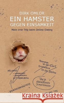 Ein Hamster gegen Einsamkeit: Mein irrer Trip beim Online-Dating Dirk Omlor 9783347408012 Tredition Gmbh