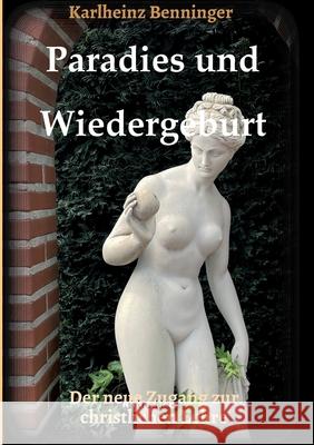 Paradies und Wiedergeburt: Der neue Zugang zur christlichen Lehre Karlheinz Benninger 9783347408333