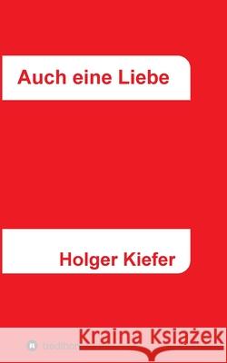 Auch eine Liebe: Wichtig allein wohl nur für uns Kiefer, Holger 9783347409200