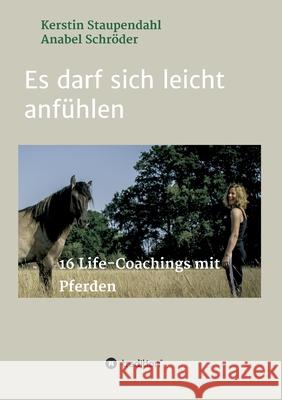 Es darf sich leicht anfühlen: 16 Life-Coachings mit Pferden Staupendahl, Kerstin 9783347413191