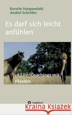 Es darf sich leicht anfühlen: 16 Life-Coachings mit Pferden Staupendahl, Kerstin 9783347413207 Tredition Gmbh