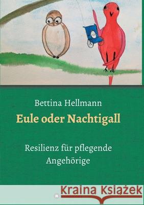 Eule oder Nachtigall: Resilienz für pflegende Angehörige Hellmann, Bettina 9783347414204