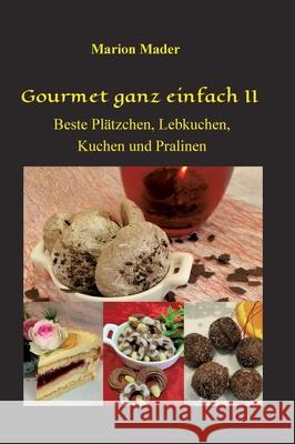 Gourmet ganz einfach II: Beste Plätzchen, Lebkuchen, Kuchen und Pralinen Mader, Marion 9783347415140