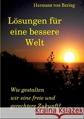 Lösungen für eine bessere Welt: Wie gestalten wir eine freie und gerechtere Zukunft? Von Bering, Hermann 9783347416932 Tredition Gmbh