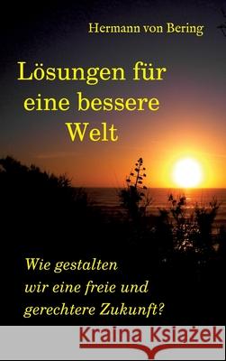 Lösungen für eine bessere Welt: Wie gestalten wir eine freie und gerechtere Zukunft? Von Bering, Hermann 9783347416949 Tredition Gmbh