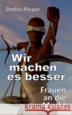 Wir machen es besser: Frauen an die Macht Detlev Pieper 9783347417748 Tredition Gmbh