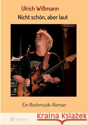 Nicht schön, aber laut: Ein Rockmusik-Roman Wißmann, Ulrich 9783347424616