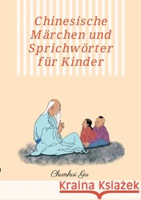 Chinesische Märchen und Sprichwörter für Kinder: Mit Farbbildern, Weisheitstests sowie Tangram Kopftrainings Gu, Chunhui 9783347430365 Tredition Gmbh