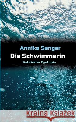 Die Schwimmerin: Satirische Dystopie Annika Senger 9783347430686