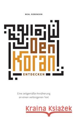 Den Koran entdecken: Eine zeitgem??e Ann?herung an einen verborgenen Text Neal Robinson 9783347432321