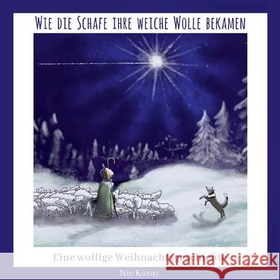 Wie die Schafe ihre weiche Wolle bekamen: Eine wollige Weihnachtsgeschichte Nic Koray 9783347475991