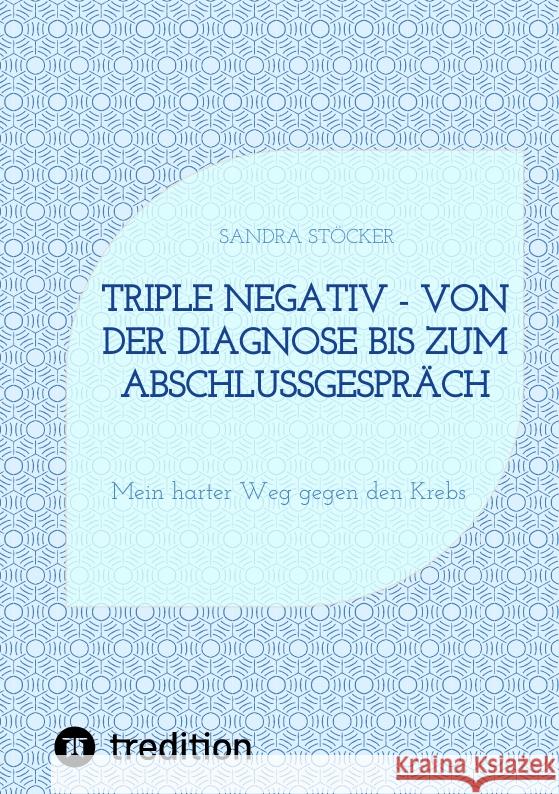 Triple negativ - Von der Diagnose bis zum Abschlussgespräch Stöcker, Sandra 9783347476790