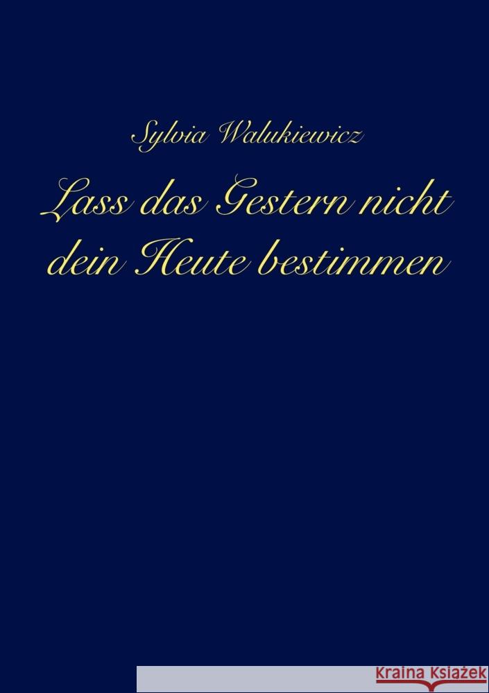 Lass das Gestern nicht dein Heute bestimmen Walukiewicz, Sylvia 9783347477032 tredition