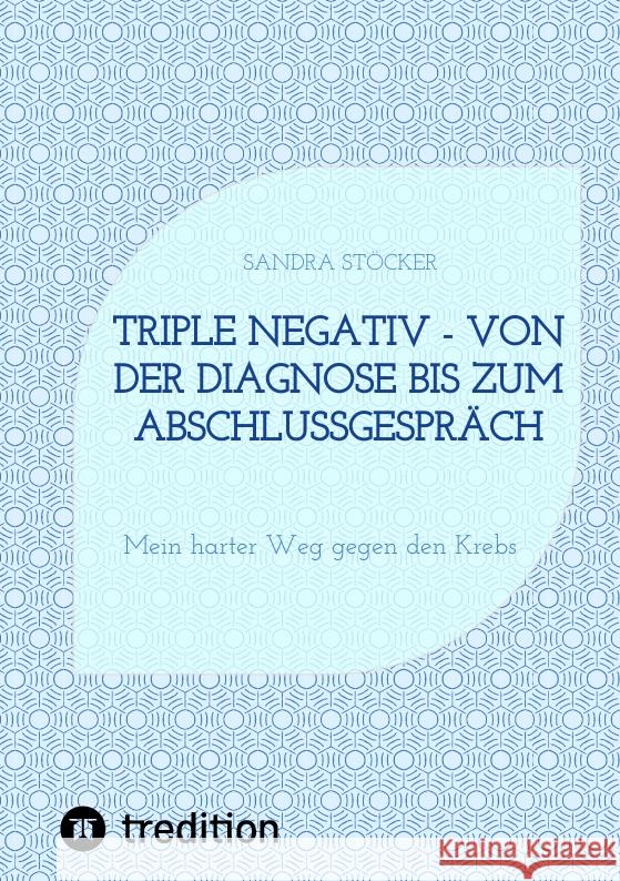 Triple negativ - Von der Diagnose bis zum Abschlussgespräch Stöcker, Sandra 9783347477193