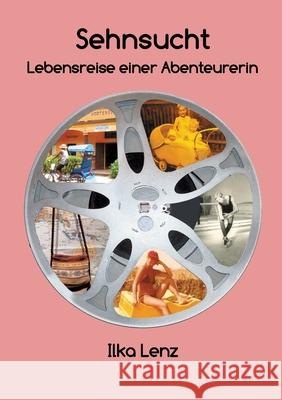 Sehnsucht - Lebensreise einer Abenteurerin: Begegnungen mit Menschen und Orten Ilka Lenz 9783347478244