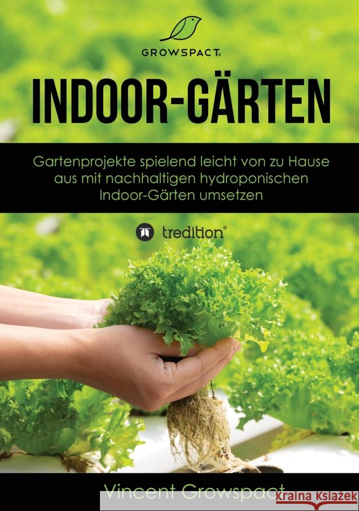 Indoor-G?rten f?r Anf?nger: Gartenprojekte spielend leicht von zu Hause aus mit nachhaltigen hydroponischen Indoor-G?rten umsetzen Vincent Growspact 9783347481725 Tredition Gmbh