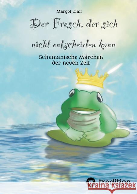 Der Frosch, der sich nicht entscheiden kann. Ein Märchen für Kinder und Erwachsene Dimi, Margot 9783347489820