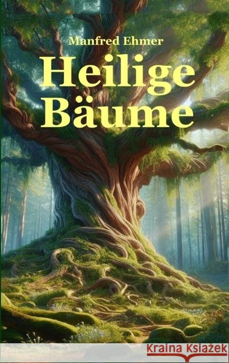Heilige B?ume: Baumkulte im Alten Europa Manfred Ehmer 9783347493933 Theophania Verlag