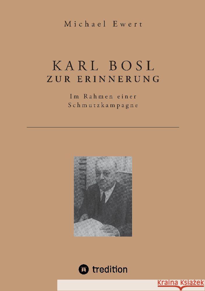 Karl Bosl Zur Erinnerung: Im Rahmen einer Schmutzkampagne Michael Ewert 9783347504240 Tredition Gmbh