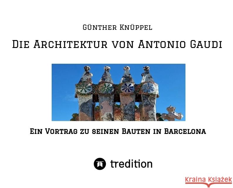 Die Architektur von Antonio Gaudi Knüppel alias Satgyan Alexander , Günther 9783347511729