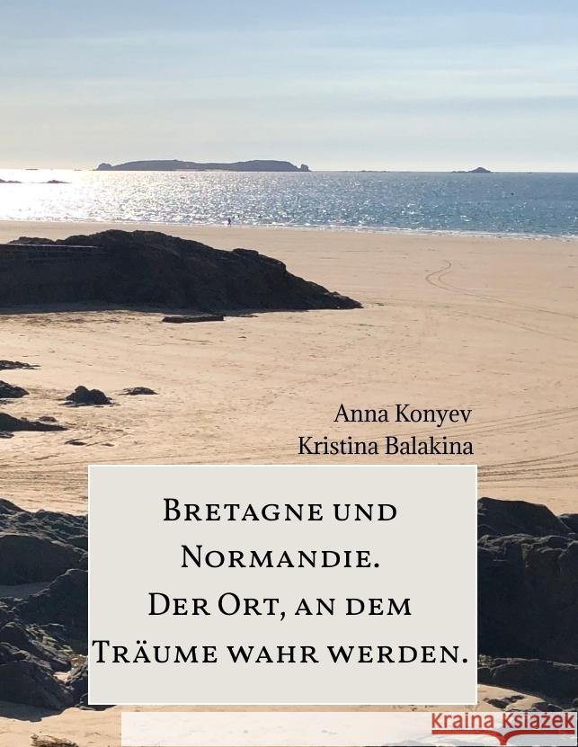Normandie und Bretagne - Der Ort, an dem Träume wahr werden. Konyev, Anna, Balakina, Kristina 9783347514027 tredition